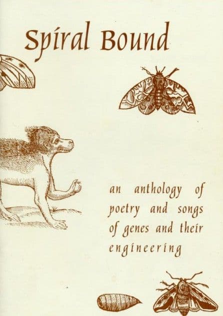Spiral Bound: an anthology of poetry and songs of genes and their engineering Spiral Bound: an anthology of poetry and songs of genes and their engineering